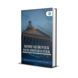 EKONOMI SEKTOR PUBLIK DALAM ADMINISTRASI PUBLIK: KEBIJAKAN, PASAR DAN INTERVENSI PEMERINTAH
