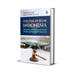 POLITIK HUKUM INDONESIA: DINAMIKA, TANTANGAN, DAN ARAH PEMBANGUNAN HUKUM NASIONAL