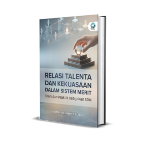 RELASI TALENTA DAN KEKUASAAN DALAM SISTEM MERIT: TEORI DAN PRAKTIK KEBIJAKAN SDM