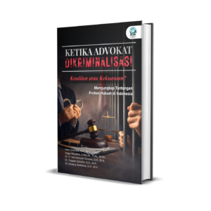KETIKA ADVOKAT DIKRIMINALISASI: KEADILAN ATAU KEKUASAAN? MENGUNGKAP TANTANGAN PROFESI HUKUM DI INDONESIA