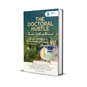 THE DOCTORAL HUSTLE: SURVIVE WITHOUT BURNOUT - STRATEGIES FOR PRODUCTIVITY, MENTAL HEALTH, AND LIFE BALANCE