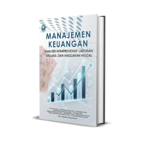 MANAJEMEN KEUANGAN: ANALISIS KOMPREHENSIF LAPORAN, VALUASI, DAN ANGGARAN MODAL