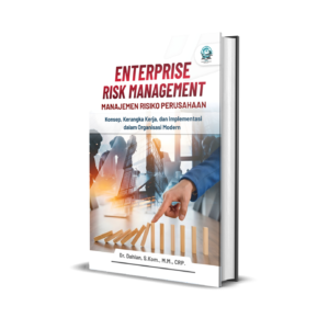 ENTERPRISE RISK MANAGEMENT - MANAJEMEN RISIKO PERUSAHAAN: KONSEP, KERANGKA KERJA, DAN IMPLEMENTASI DALAM ORGANISASI MODERN