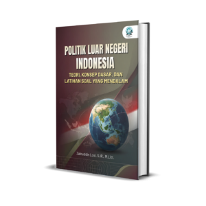 POLITIK LUAR NEGERI INDONESIA: TEORI, KONSEP DASAR, DAN LATIHAN SOAL YANG MENDALAM