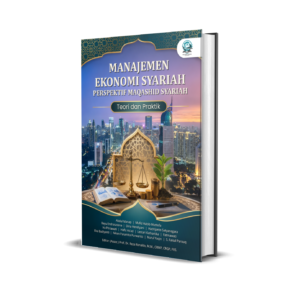 MANAJEMEN EKONOMI SYARIAH PERSPEKTIF MAQASHID SYARIAH: TEORI DAN PRAKTIK