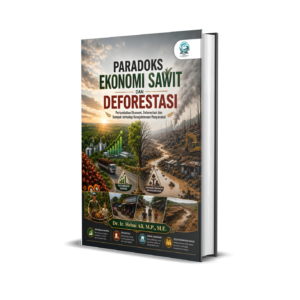 PARADOKS EKONOMI SAWIT DAN DEFORESTASI: PERTUMBUHAN EKONOMI, DEFORESTASI DAN DAMPAK TERHADAP KESEJAHTERAAN MASYARAKAT