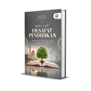 BUKU AJAR: FILSAFAT PENDIDIKAN: FONDASI TEORETIS, PARADIGMA ISLAM, DAN APLIKASI KONTEMPORER