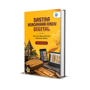 SASTRA KEAGAMAAN HINDU DIGITAL: DARI LONTAR MENUJU EKOSISTEM PENGETAHUAN MODERN