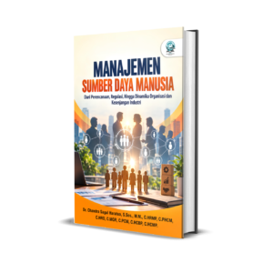 MANAJEMEN SUMBER DAYA MANUSIA: DARI PERENCANAAN, REGULASI, HINGGA DINAMIKA ORGANISASI DAN KESENJANGAN INDUSTRI