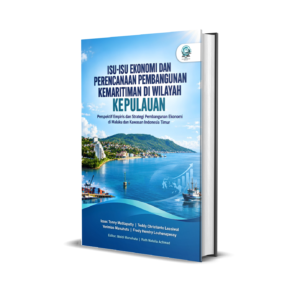 ISU-ISU EKONOMI DAN PERENCANAAN PEMBANGUNAN KEMARITIMAN DI WILAYAH KEPULAUAN: PERSPEKTIF EMPIRIS DAN STRATEGI PEMBANGUNAN EKONOMI DI MALUKU DAN KAWASAN INDONESIA TIMUR