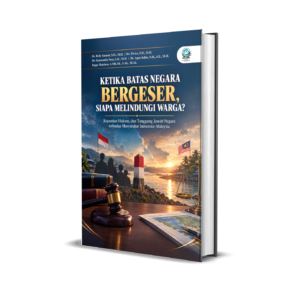 KETIKA BATAS NEGARA BERGESER, SIAPA MELINDUNGI WARGA? KEPASTIAN HUKUM, DAN TANGGUNG JAWAB NEGARA TERHADAP MASYARAKAT INDONESIA–MALAYSIA